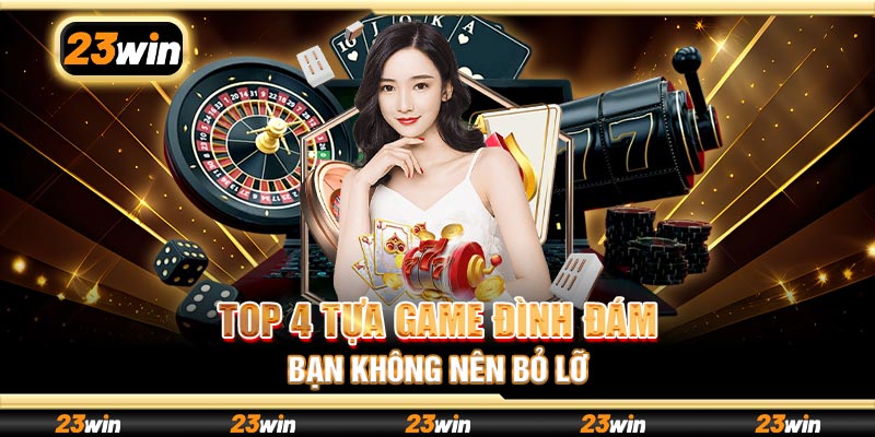 Top 4 tựa game đình đám bạn không nên bỏ lỡ